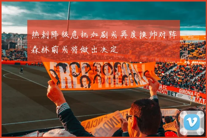 热刺降级危机加剧或再度换帅对阵森林前或将做出决定
