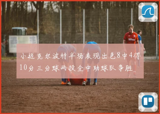 小迈克尔波特半场表现出色8中4得10分三分球两投全中助球队争胜