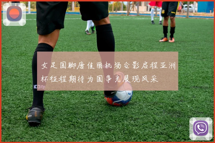 女足国脚唐佳丽机场合影启程亚洲杯征程期待为国争光展现风采