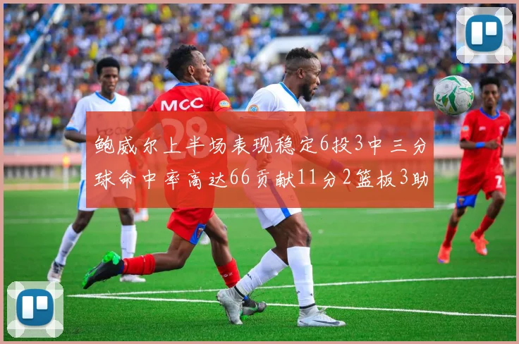 鲍威尔上半场表现稳定6投3中三分球命中率高达66贡献11分2篮板3助攻