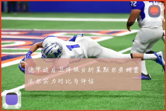 德甲边后卫评级分析莱默尔劳姆曹法尔实力对比与评估