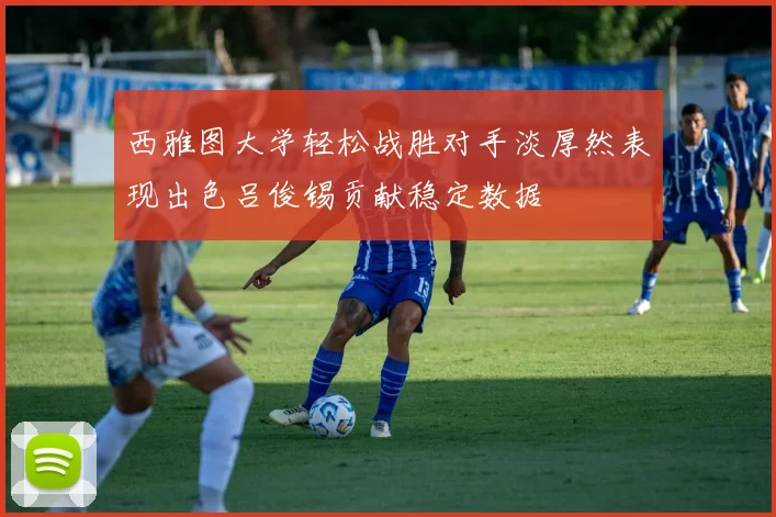 西雅图大学轻松战胜对手淡厚然表现出色吕俊锡贡献稳定数据